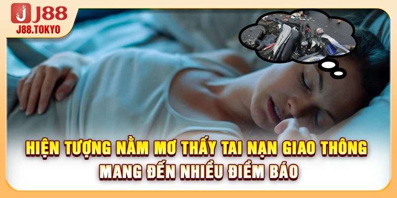 Giải Mã Việc Nằm Mơ Thấy Tai Nạn Giao Thông Chi Tiết 5 Hiện tượng nằm mơ thấy tai nạn giao thông mang đến nhiều điềm báo