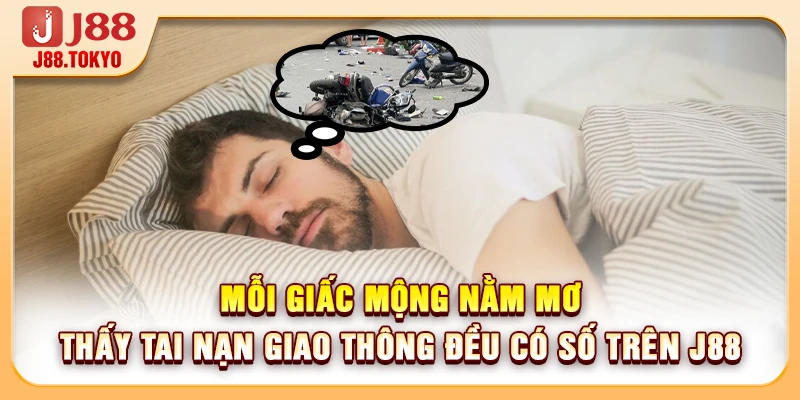 Giải Mã Việc Nằm Mơ Thấy Tai Nạn Giao Thông Chi Tiết 7 Mỗi giấc mộng Nằm mơ thấy tai nạn giao thông đều có số trên J88